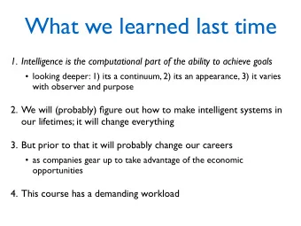 What we learned last time  1. Intelligence is the computational part of the ability to achieve