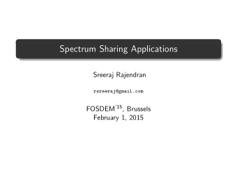Spectrum Sharing Applications  Sreeraj Rajendran  rsreeraj@gmail.com FOSDEM 15 , Brussels
