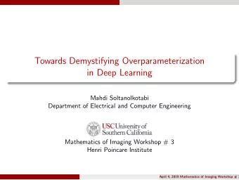 Towards Demystifying Overparameterization  in Deep Learning  Mahdi Soltanolkotabi  Department of