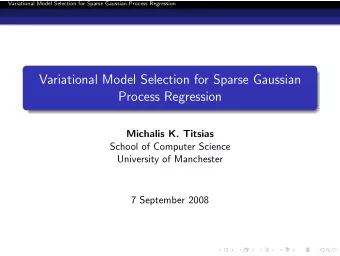 Variational Model Selection for Sparse Gaussian  Process Regression  Michalis K. Titsias  School of