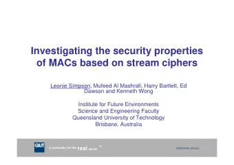 Investigating the security properties  of MACs based on stream ciphers  Leonie Simpson, Mufeed Al