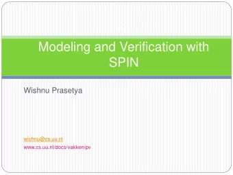 Modeling and Verification with  SPIN Wishnu Prasetya  wishnu@cs.uu.nl  www.cs.uu.nl/docs/vakken/pv