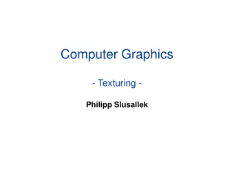 Computer Graphics  - Texturing -  Philipp Slusallek  Texture  Textures modify the input  for