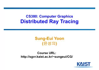 Distributed Ray Tracing  Sung-Eui Yoon (  )  Course URL: