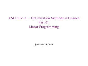 CSCI 1951-G  Optimization Methods in Finance  Part 01:  Linear Programming  January 26, 2018  1