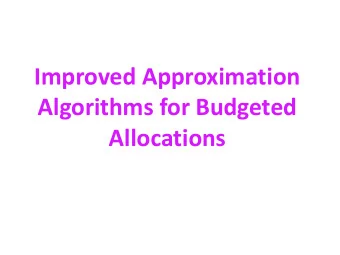 Improved Approximation  Algorithms for Budgeted  Allocations Lecture outlines  1. Presenting the