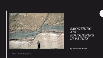 SMOOTHING  AND  ROUGHENING  IN FAULTS  By Alexander Bissell  Fault in Guatamala, Photo by USGS