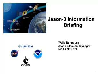 Jason-3 Information  Briefing  -2013  Walid Bannoura  Jason-3 Project Manager  NOAA NESDIS  1