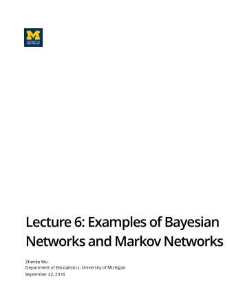 Lecture 6: Examples of Bayesian  Networks and Markov Networks  Zhenke Wu  Department of