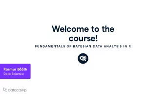Welcome to the co u rse !  FU N DAME N TAL S OF BAYE SIAN  DATA AN ALYSIS IN  R Rasm u s Bth
