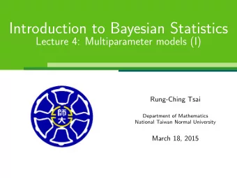 Introduction to Bayesian Statistics  Lecture 4: Multiparameter models (I)  Rung-Ching Tsai