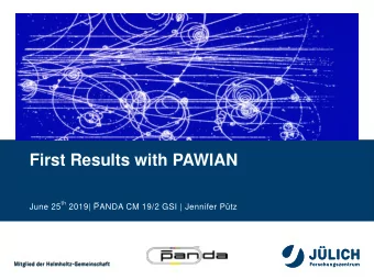 First Results with PAWIAN th 2019|  P ANDA CM 19/2 GSI | Jennifer Ptz  June 25  Outline