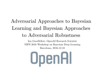 Adversarial Approaches to Bayesian  Learning and Bayesian Approaches  to Adversarial Robustness
