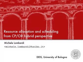 Resource allocation and scheduling  from CP/OR hybrid perspective  Michele Lombardi