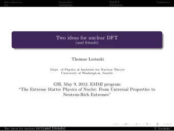 Two ideas for nuclear DFT  (and friends)  Thomas Lesinski  Dept. of Physics &amp; Institute for