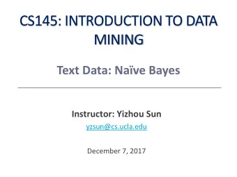 MINING  Text Data: Nave Bayes  Instructor: Yizhou Sun  yzsun@cs.ucla.edu  December 7, 2017