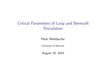 Critical Parameters of Loop and Bernoulli  Percolation  Peter M  uhlbacher  University of Warwick