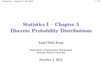 Statistics I  Chapter 5  Discrete Probability Distributions  Ling-Chieh Kung  Department of