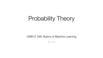 Probability Theory  CMPUT 296: Basics of Machine Learning  2.1-2.2  Recap This class is about