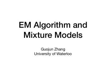 EM Algorithm and  Mixture Models Guojun Zhang  University of Waterloo  Unsupervised learning and