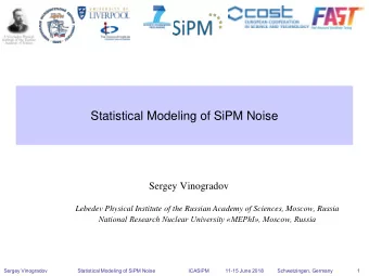 Statistical Modeling of SiPM Noise  Sergey Vinogradov  Lebedev Physical Institute of the Russian