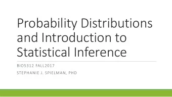 Probability Distributions  and Introduction to  Statistical Inference  BIO5312 FALL2017  STEPHANIE