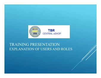 TRAINING PRESENTATION  EXPLANATION OF USERS AND ROLES  Users:  Each user in the TBR Central eSHOP