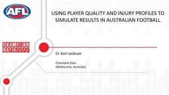 SIMULATE RESULTS IN AUSTRALIAN FOOTBALL  Dr Karl Jackson  Champion Data  (Melbourne, Australia)  A