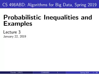 Probabilistic Inequalities and  Examples  Lecture 3  January 22, 2019  Chandra (UIUC)  CS498ABD  1