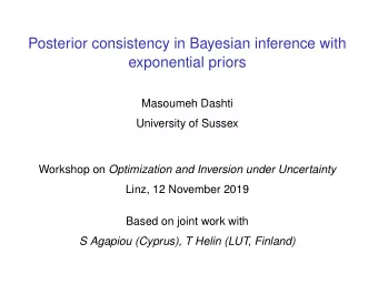 Posterior consistency in Bayesian inference with  exponential priors  Masoumeh Dashti  University