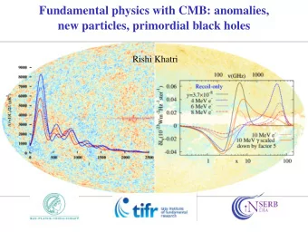 Fundamental physics with CMB: anomalies,  new particles, primordial black holes  Rishi Khatri  In