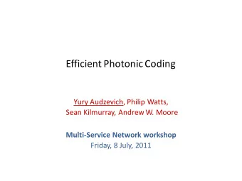 Efficient Photonic Coding  Yury Audzevich, Philip Watts,  Sean Kilmurray, Andrew W. Moore