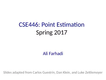 CSE446: Point Estjmatjon  Spring 2017  Ali Farhadi  Slides adapted from Carlos Guestrin, Dan Klein,