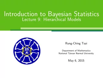 Introduction to Bayesian Statistics  Lecture 9: Hierarchical Models  Rung-Ching Tsai  Department of