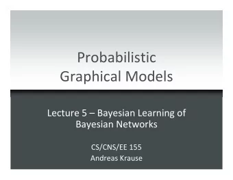Probabilistic  Graphical Models  Lecture 5  Bayesian Learning of  Bayesian Networks  CS/CNS/EE