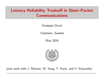 Latency-Reliability Tradeoff in Short-Packet  Communications  Giuseppe Durisi  Chalmers, Sweden
