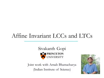 Affine Invariant LCCs and LTCs  Sivakanth Gopi  Joint work with Arnab Bhattacharya  (Indian