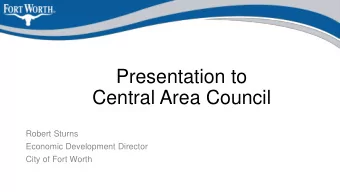 Presentation to  Central Area Council  Robert Sturns  Economic Development Director  City of Fort