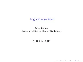 Logistic regression  Shay Cohen  (based on slides by Sharon Goldwater)  28 October 2019  Todays