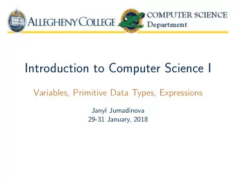 Introduction to Computer Science I  Variables, Primitive Data Types, Expressions  Janyl Jumadinova