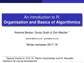 An introduction to R:  Organisation and Basics of Algorithmics emie Becker, Sonja Grath &amp; Dirk