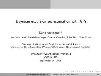 Bayesian excursion set estimation with GPs Dario Azzimonti 1 Joint works with: David Ginsbourger,
