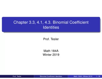 Chapter 3.3, 4.1, 4.3. Binomial Coefficient  Identities  Prof. Tesler  Math 184A  Winter 2019