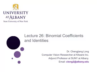Lecture 26: Binomial Coefficients  and Identities  Dr. Chengjiang Long  Computer Vision Researcher