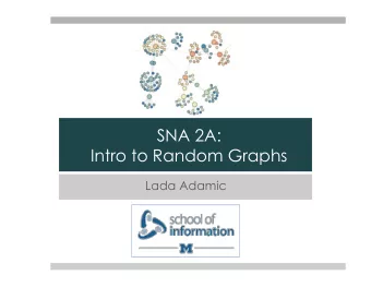 SNA 2A: Intro to Random Graphs  Lada Adamic  Network models ! Why model? ! simple representation of
