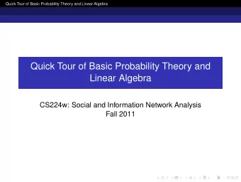 Quick Tour of Basic Probability Theory and  Linear Algebra  CS224w: Social and Information Network