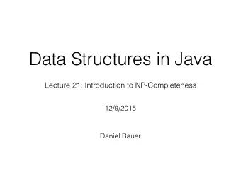 Data Structures in Java  Lecture 21: Introduction to NP-Completeness  12/9/2015  Daniel Bauer