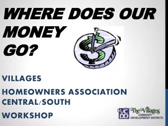 WHERE DOES OUR  MONEY  GO?  GO?  VILLAGES  HOMEOWNERS ASSOCIATION  CENTRAL/SOUTH  WORKSHOP CLEARING