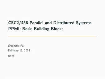 CSC2/458 Parallel and Distributed Systems  PPMI: Basic Building Blocks  Sreepathi Pai  February 13,