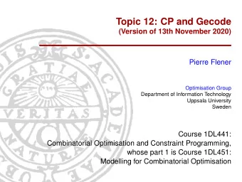 Topic 12: CP and Gecode  (Version of 13th November 2020)  Pierre Flener  Optimisation Group
